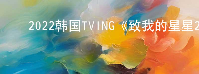 ﻿曾紫霞的网络影视资源,﻿2022韩国TVING《致我的星星2》第10集[韩语中字]迅雷下载_电影天堂